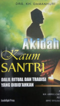Akidah kaum santri ; dalil ritual dan tradisi yang di bid'ahkan