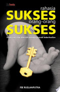 Rahasia Sukses Orang-Orang Sukses : Kisah, Cara, Tip,...