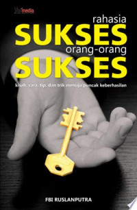 Rahasia Sukses Orang-Orang Sukses : Kisah, Cara, Tip,...