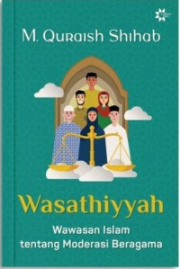 Wasathiyyah : Wawasan Islam tentang Moderasi Beragama