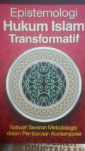 Epistemologi Hukum Islam Tranformatif : sebuah tawaran metodologis dalam pembacaaan kontemporer
